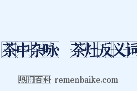 茶中杂咏·茶灶反义词是什么意思的图片